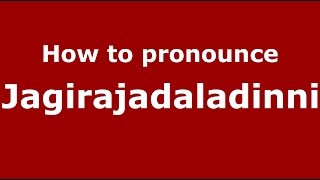 How to pronounce Jagirajadaladinni