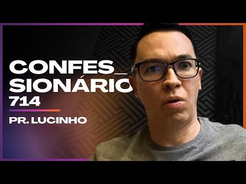Confessionário 714 | Pr. Lucinho