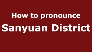 How to pronounce Sanyuan District