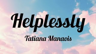 Helplessly °-° Tatiana Manaois || 【Lyrics】