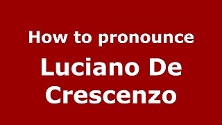 How to pronounce Luciano De Crescenzo