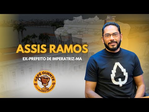 ASSIS RAMOS EX-PREFEITO DE IMPERATRIZ-MA | CAFÉ QUENTE PODCAST COM ROGÉRIO CAFETEIRA