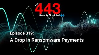 A Drop in Ransomware Payments - The 443 Podcast - Episode 319