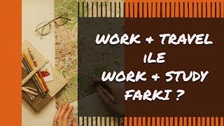 WORK & TRAVEL ile WORK & STUDY Arasında ki FARK?
