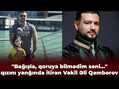 Yanğında qızını itirən vəkil danışdı - “Bağışla, qoruya bilmədim səni...”