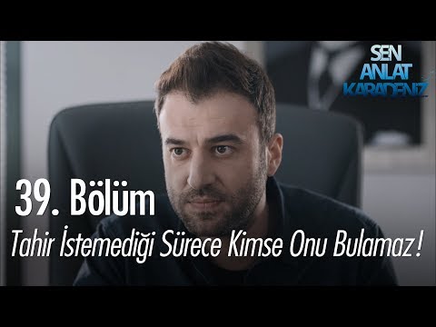 Tahir istemediği sürece kimse onu bulamaz! - Sen Anlat Karadeniz 39. Bölüm
