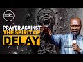 PRAYER AGAINST THE SPIRIT OF DELAY APOSTLE JOSHUA SELMAN