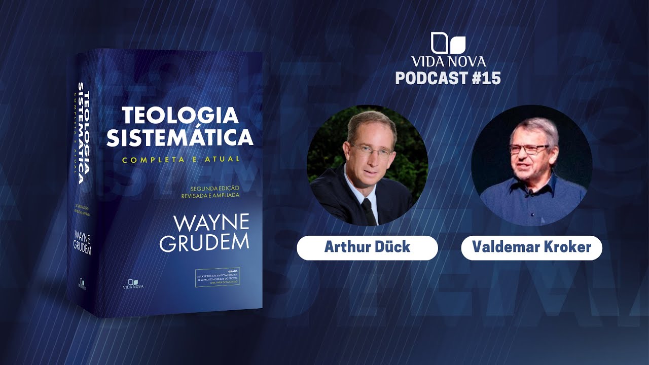 TEOLOGIA SISTEMÁTICA DE WAYNE GRUDEM - COM ARTHUR DÜCK E VALDEMAR KROKER | PODCAST VIDA NOVA #15