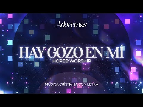 HAY GOZO EN MÍ - Letra | Horeb Worship