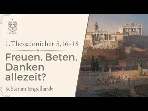 Freuen, Beten, Danken allezeit? (1.Thessalonicher 5, 16-18) - Sebastian Engelhardt