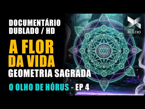 O OLHO DE HÓRUS (HD) - EP 4 - A FLOR DA VIDA, GEOMETRIA SAGRADA - DOCUMENTÁRIO DUBLADO