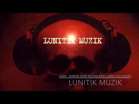 The Luniz - Funkin Over Nuthin' (feat Harm, Too Short) LUNITIK MUZIK