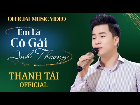 [Official 4K MV] Em Là Cô Gái Anh Thương - Thanh Tài 🎵 em là cô gái sông lam biết thương biết giận