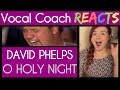 Vocal Coach Reacts to David Phelps singing O Holy Night