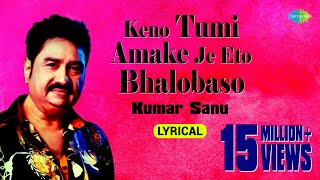 Keno Tumi Amake Je Eto Bhalobaso with lyrics | Kumar Sanu