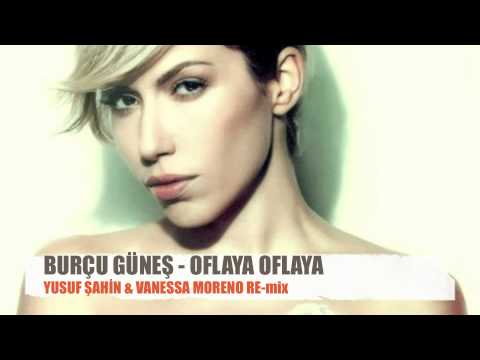 BURCU GÜNEŞ - OFLAYA OFLAYA ( VANESSA MORENO & YUSUF ŞAHİN RE-mix )