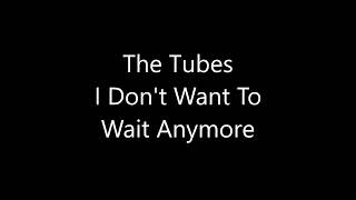 The Tubes  /  I Don&#39;t Want To Wait Anymore