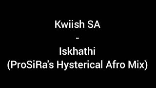 Kwiish SA - Iskhathi (ProSiRa's Hysterical Afro Mix)