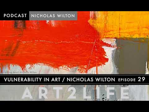 Vulnerability in Art - Nicholas Wilton - The Art2Life Podcast Episode 29