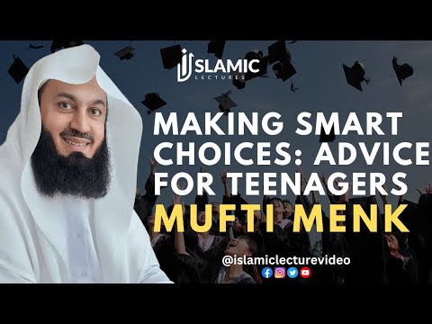 Making Smart Choices: Advice For Teenagers - Mufti Menk | Islamic Lectures