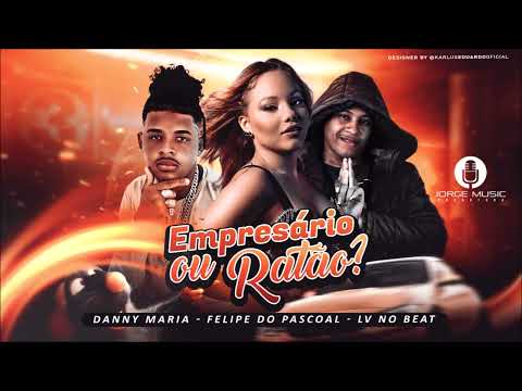 FELIPE DO PASCOAL, LV NO BEAT E DANNY MARIA - EMPRESÁRIO OU RATÃO - REMIX BREGA FUNK