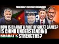 Is China understanding Bharat's Strengths? How is Bharat a part of Great Games? Tahir Gora Exclusive