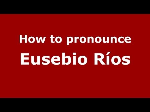 How to pronounce Eusebio Ríos (Spanish/Spain) - PronounceNames.com