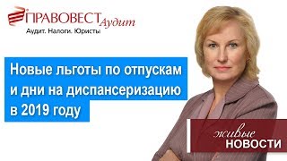 Новые льготы по отпускам и дни на диспансеризацию в 2019