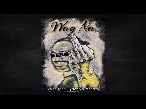Wag Na - Zync Feat.Yhanzy & Syncho ( Lyric Video )
