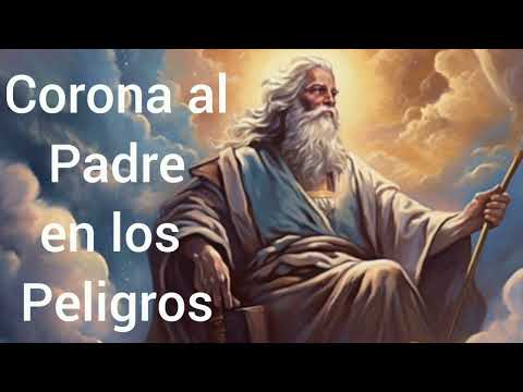 Corona a Dios Padre para grandes tribulaciones y peligros por venir.