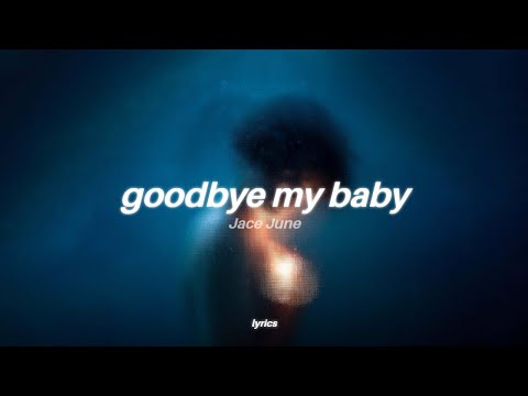 Jace June - Goodbye My Baby (Lyrics) | "baby don't you cry now, what's the time now"