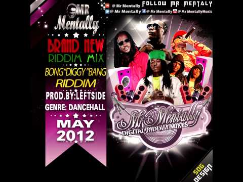 BONG DIGGY BANG RIDDIM MIX BY MR MENTALLY (MAY 2012)