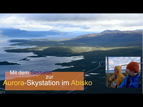 Abisko Nationalpark - Mit der Sesselbahn zur Auroraskystation auf den Berg Nuolja
