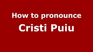 How to pronounce Cristi Puiu