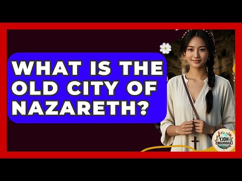 What Is The Old City Of Nazareth? - Holy Landmarks