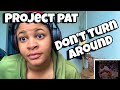 PROJECT PAT “ DON’T TURN AROUND “ REACTION