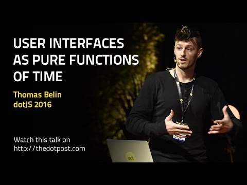 dotJS 2016 - Thomas Belin - User Interfaces as Pure Functions of Time