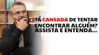 Tá cansada de tentar encontrar alguém? Assista e entenda...