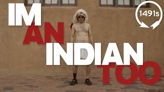 I&#39;m An Indian Too - The 1491s