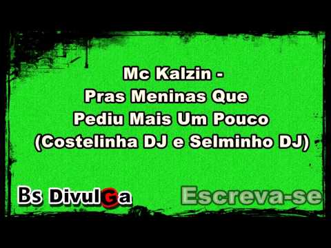 Mc Kalzin   Pras Meninas Que Pediu Mais Um Pouco (Costelinha DJ e Selminho DJ)