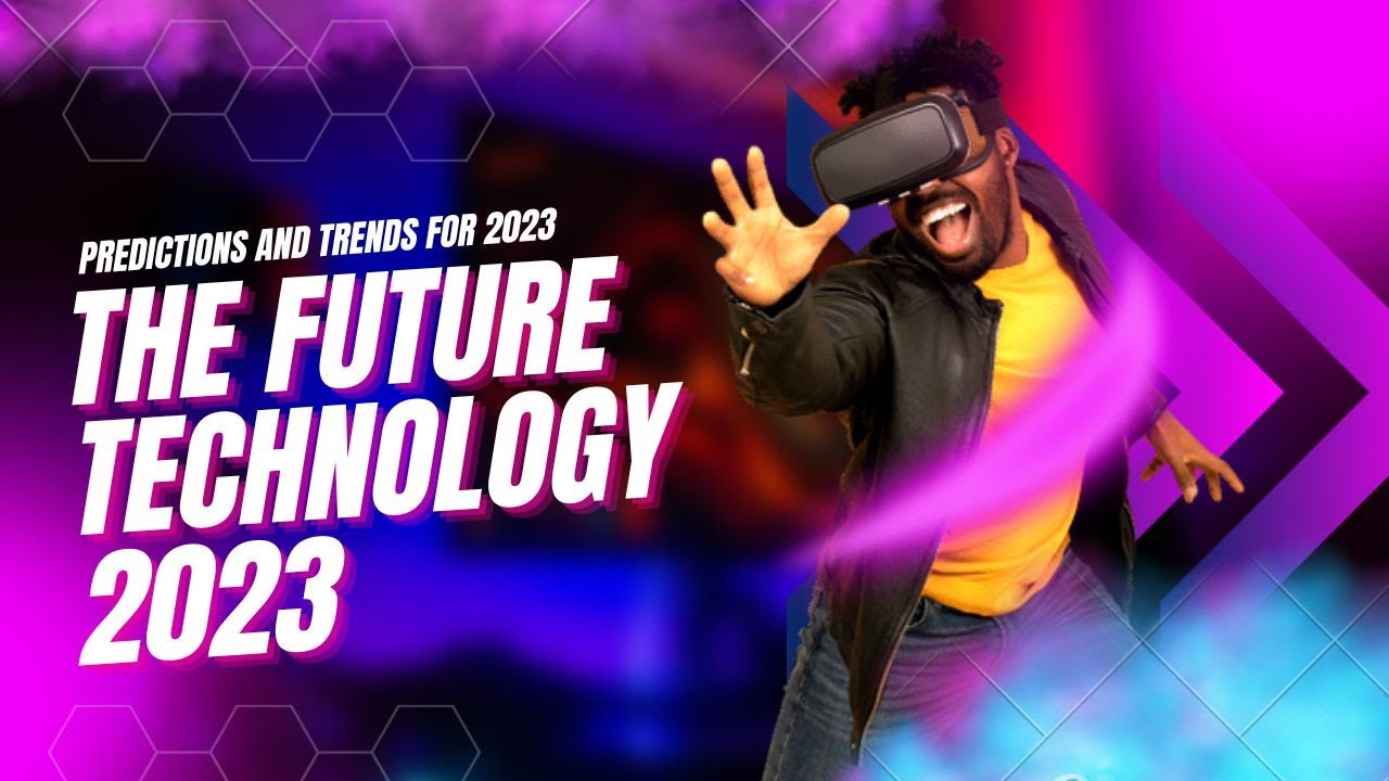 The Future of Technology Predictions and Trends for 2023