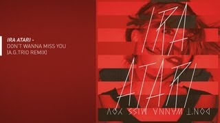 Ira Atari - Don't Wanna Miss You (A.G.Trio Remix)