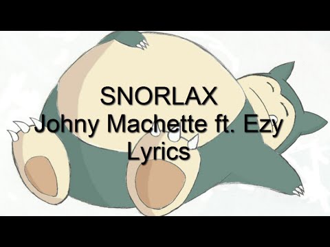 Snorlax - Johny Machette ft. Ezy lyrics