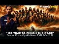 ITS TIME TO FINISH THE RACE PASTOR CHRIS OYAKHILOME