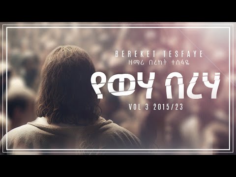 12. Bereket Tesfaye  የውሃ በረሐ Yeweha Bereha በረከት ተስፋዬ የውሃ በረሐ