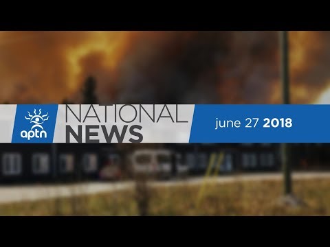 APTN National News June 27, 2018 – RCMP promise, Wildfires in Manitoba, Art Gallery of Ontario