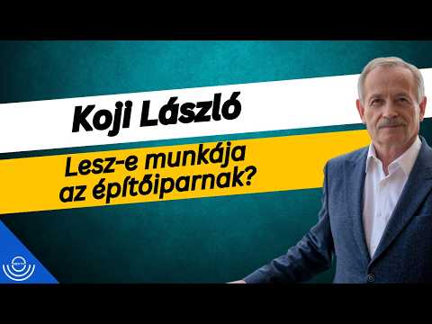 Pirkadat: Koji László – Lesz-e munkája az építőiparnak?