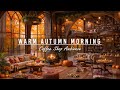 RELAXING MORNING JAZZ🍂COZY AUTUMN COFFEE SHOP &AMP; WARM JAZ ..