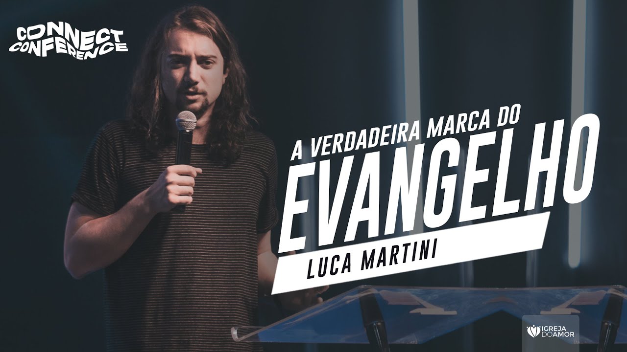 A VERDADEIRA MARCA DO EVANGELHO - LUCA MARTINI - CONNECT CONFERENCE - IGREJA DO AMOR