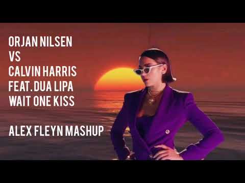 Ørjan Nilsen vs Calvin Harris Feat. Dua Lipa - Wait one kiss (Alex Fleyn Mashup)